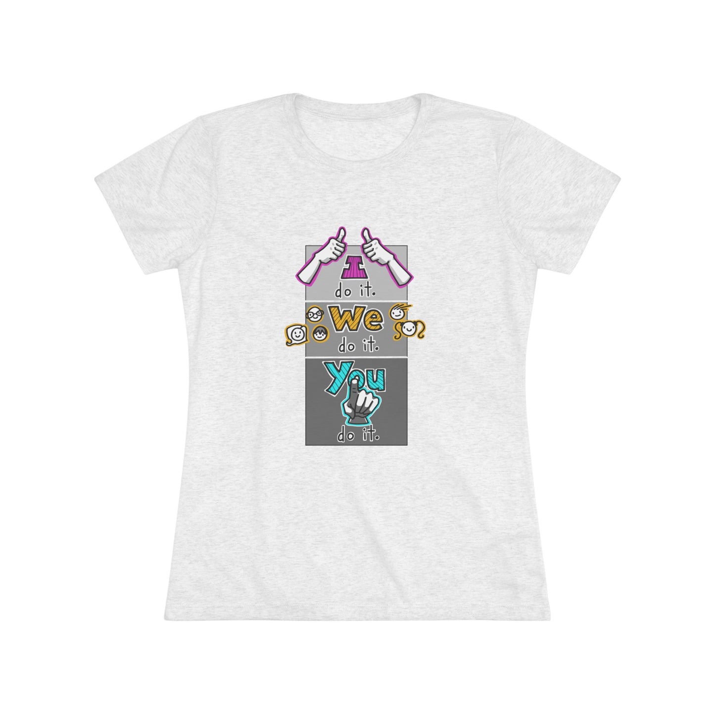I do it. We do it. You do it! (Women's Triblend Tee)