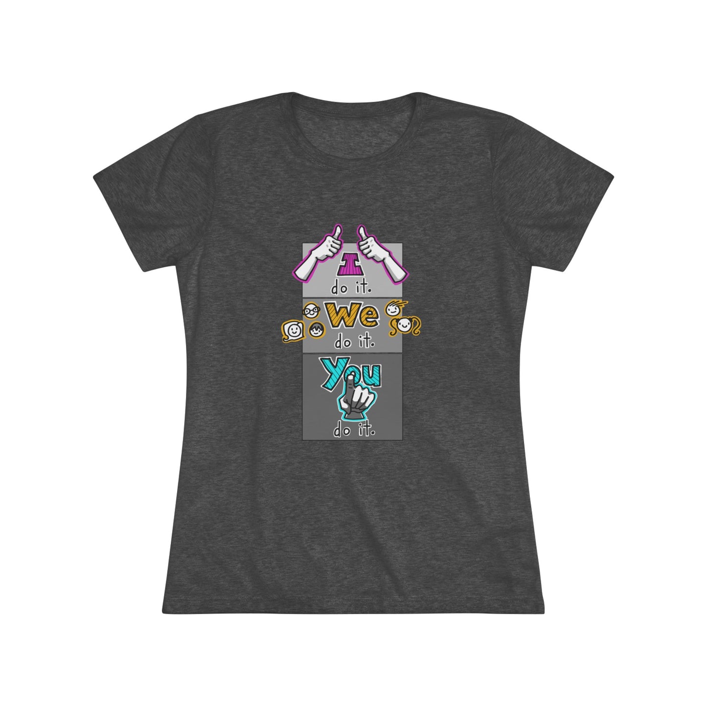 I do it. We do it. You do it! (Women's Triblend Tee)
