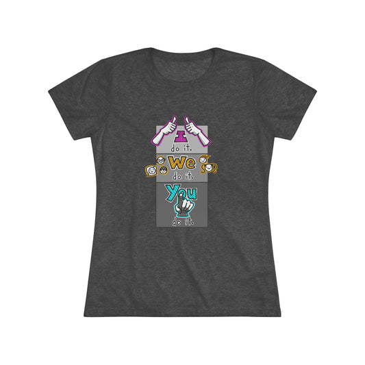 I do it. We do it. You do it! (Women's Triblend Tee)