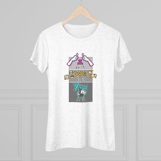 I do it. We do it. You do it! (Women's Triblend Tee)